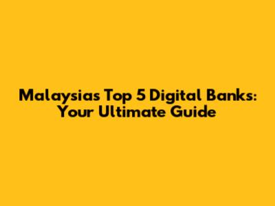 Malaysia's Top 5 Digital Banks: Your Ultimate Guide
