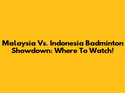 Malaysia Vs. Indonesia Badminton Showdown: Where To Watch!