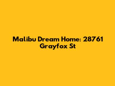 Malibu Dream Home: 28761 Grayfox St