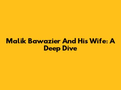 Malik Bawazier And His Wife: A Deep Dive