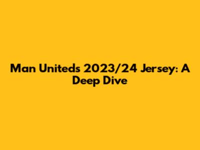 Man United's 2023/24 Jersey: A Deep Dive