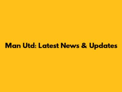 Man Utd: Latest News & Updates