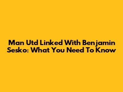 Man Utd Linked With Benjamin Sesko: What You Need To Know