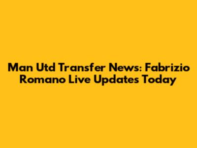 Man Utd Transfer News: Fabrizio Romano Live Updates Today