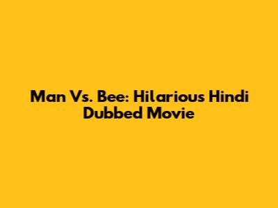Man Vs. Bee: Hilarious Hindi Dubbed Movie