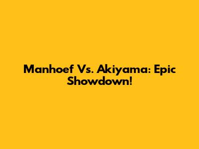 Manhoef Vs. Akiyama: Epic Showdown!