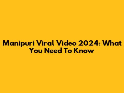Manipuri Viral Video 2024: What You Need To Know