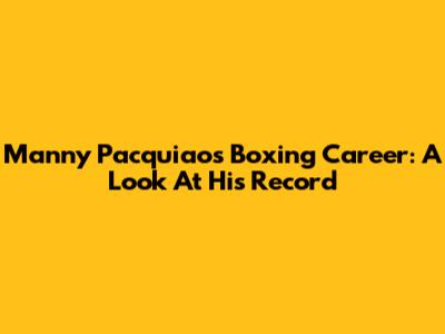 Manny Pacquiao's Boxing Career: A Look At His Record