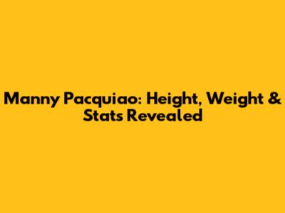 Manny Pacquiao: Height, Weight & Stats Revealed