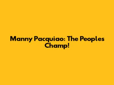 Manny Pacquiao: The People's Champ!