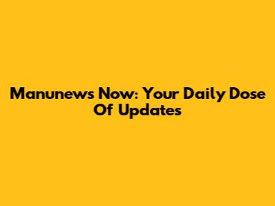 Manunews Now: Your Daily Dose Of Updates