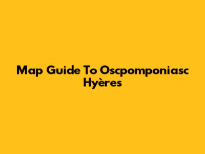Map Guide To Oscpomponiasc Hyères
