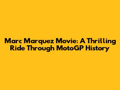 Marc Marquez Movie: A Thrilling Ride Through MotoGP History