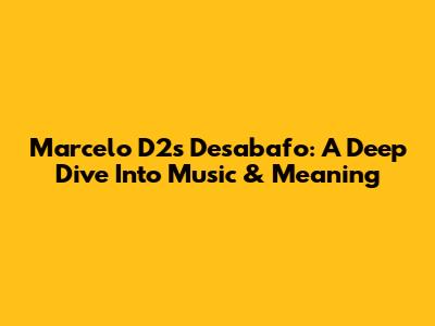 Marcelo D2's 'Desabafo': A Deep Dive Into Music & Meaning