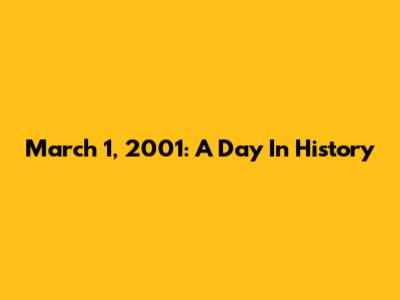 March 1, 2001: A Day In History