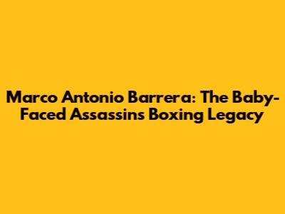 Marco Antonio Barrera: The Baby-Faced Assassin's Boxing Legacy