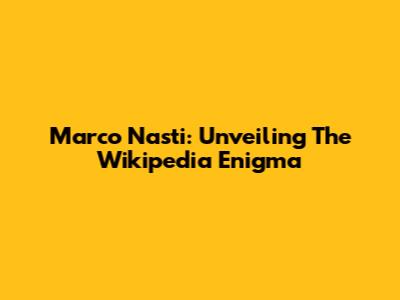 Marco Nasti: Unveiling The Wikipedia Enigma