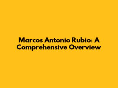 Marcos Antonio Rubio: A Comprehensive Overview