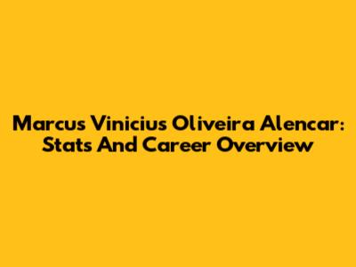 Marcus Vinicius Oliveira Alencar: Stats And Career Overview