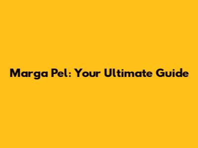 Marga Pel: Your Ultimate Guide