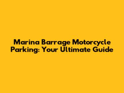 Marina Barrage Motorcycle Parking: Your Ultimate Guide