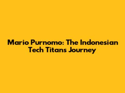 Mario Purnomo: The Indonesian Tech Titan's Journey