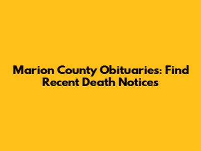Marion County Obituaries: Find Recent Death Notices