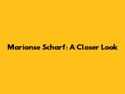 Marionse Scharf: A Closer Look
