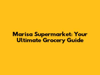 Marisa Supermarket: Your Ultimate Grocery Guide
