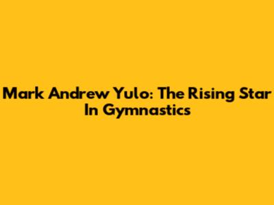 Mark Andrew Yulo: The Rising Star In Gymnastics