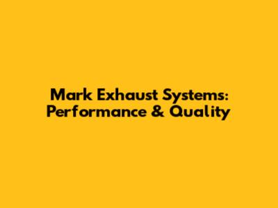 Mark Exhaust Systems: Performance & Quality