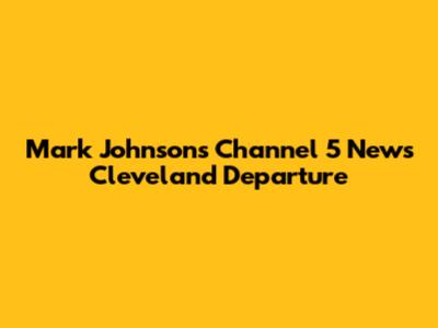 Mark Johnson's Channel 5 News Cleveland Departure