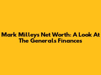 Mark Milley's Net Worth: A Look At The General's Finances