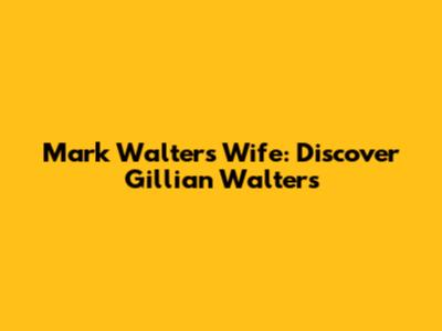 Mark Walters' Wife: Discover Gillian Walters