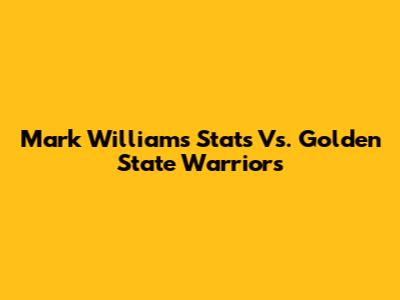 Mark Williams Stats Vs. Golden State Warriors