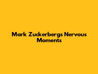 Mark Zuckerberg's Nervous Moments