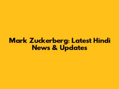 Mark Zuckerberg: Latest Hindi News & Updates