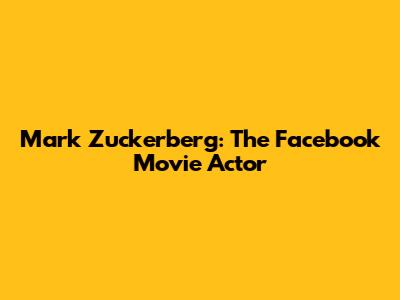 Mark Zuckerberg: The Facebook Movie Actor