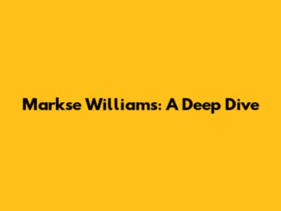 Markse Williams: A Deep Dive