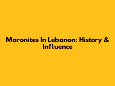 Maronites In Lebanon: History & Influence
