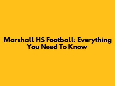 Marshall HS Football: Everything You Need To Know