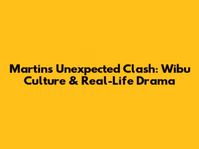 Martin's Unexpected Clash: Wibu Culture & Real-Life Drama