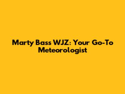 Marty Bass WJZ: Your Go-To Meteorologist