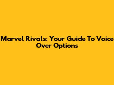 Marvel Rivals: Your Guide To Voice Over Options