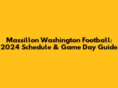 Massillon Washington Football: 2024 Schedule & Game Day Guide