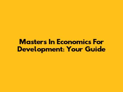 Master's In Economics For Development: Your Guide