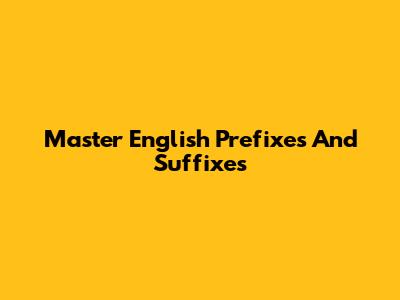 Master English Prefixes And Suffixes