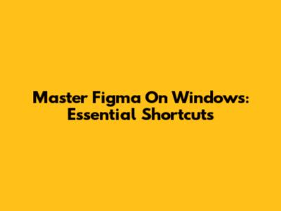Master Figma On Windows: Essential Shortcuts