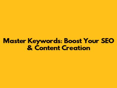 Master Keywords: Boost Your SEO & Content Creation