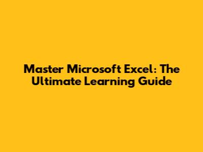 Master Microsoft Excel: The Ultimate Learning Guide